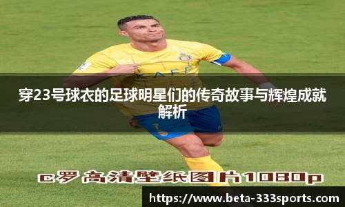 穿23号球衣的足球明星们的传奇故事与辉煌成就解析
